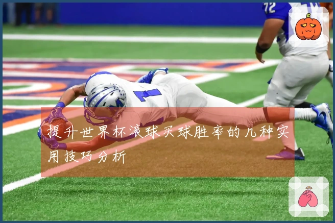 提升世界杯滚球买球胜率的几种实用技巧分析