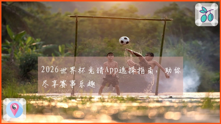 2026世界杯竞猜App选择指南，助你尽享赛事乐趣