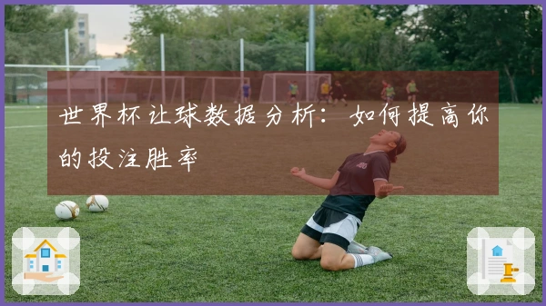世界杯让球数据分析：如何提高你的投注胜率